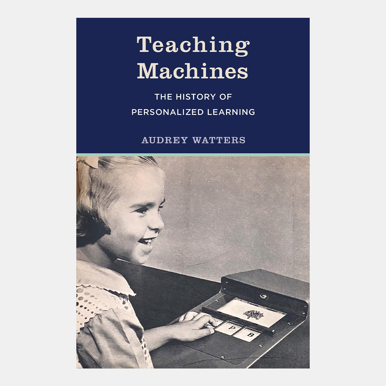 Teaching Machines: The History of Personalized Learning