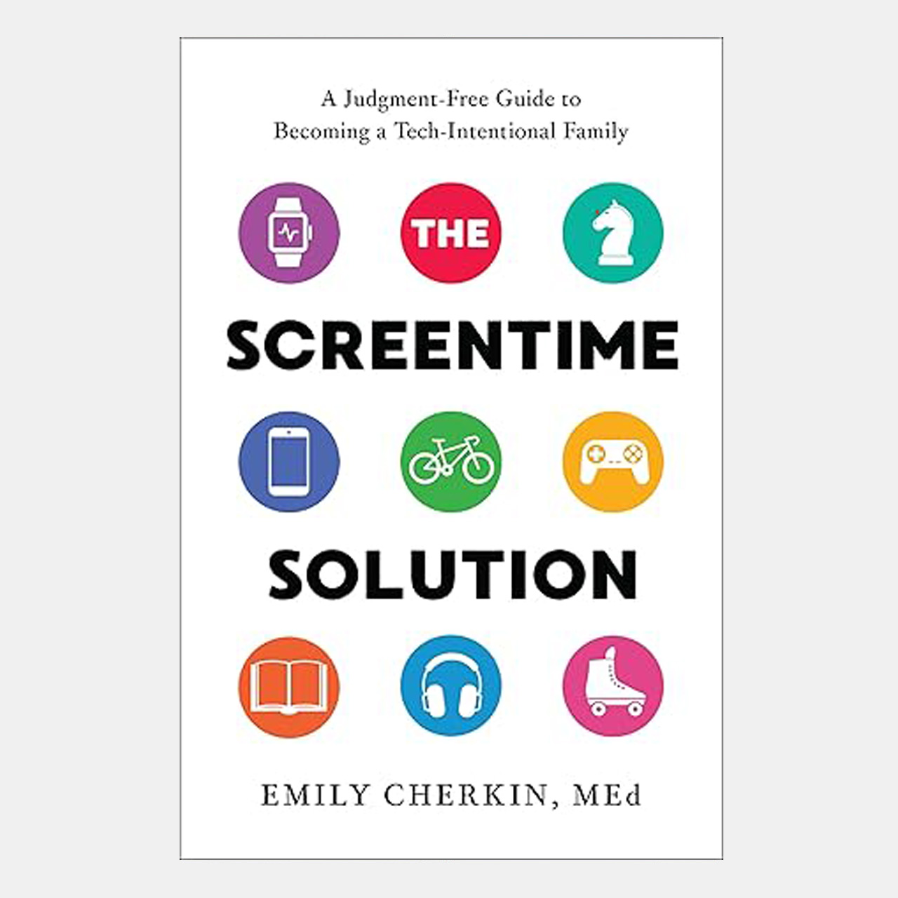 The Screentime Solution: A Judgment-Free Guide to Becoming a Tech-Intentional Family